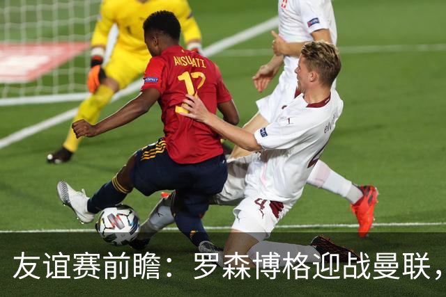 友谊赛前瞻：罗森博格迎战曼联，15岁JJ Gabriel有望首秀
