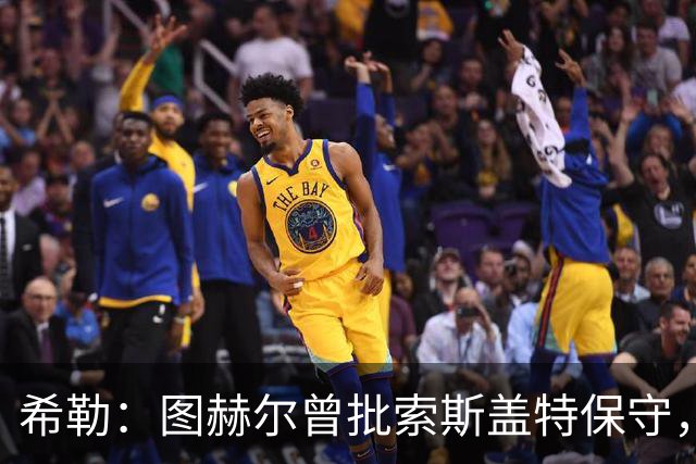 希勒：图赫尔曾批索斯盖特保守，如今回旋镖打脸