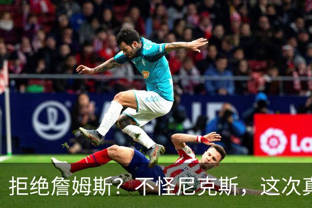 拒绝詹姆斯？不怪尼克斯，这次真没兴趣！