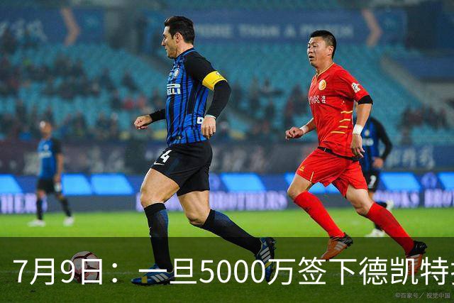 7月9日：一旦5000万签下德凯特拉雷，皇马4231体系成型，有望冲击西甲欧冠！