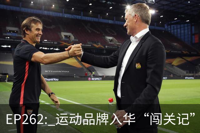 EP262: 运动品牌入华“闯关记” — 从滔搏与Nike“分手”说起